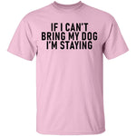 If I Can't Bring My Dog I'm Staying T-Shirt CustomCat