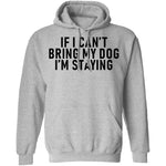 If I Can't Bring My Dog I'm Staying T-Shirt CustomCat