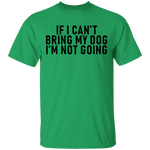 If I Can't Bring My Dog I'm Not Going T-Shirt CustomCat