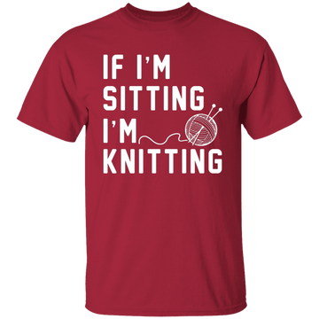 If I'm Sitting I'm Knitting T-Shirt CustomCat