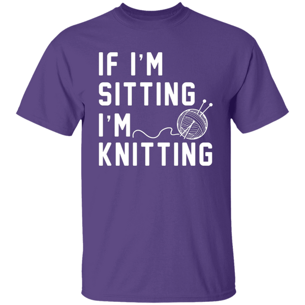 If I'm Sitting I'm Knitting T-Shirt CustomCat