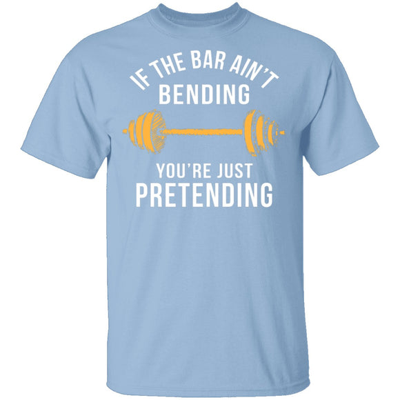 If The Bar Ain't Bending You're Just Pretending T-Shirt CustomCat