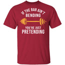 If The Bar Ain't Bending You're Just Pretending T-Shirt CustomCat