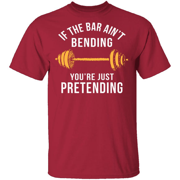 If The Bar Ain't Bending You're Just Pretending T-Shirt CustomCat