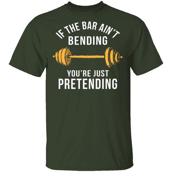 If The Bar Ain't Bending You're Just Pretending T-Shirt CustomCat