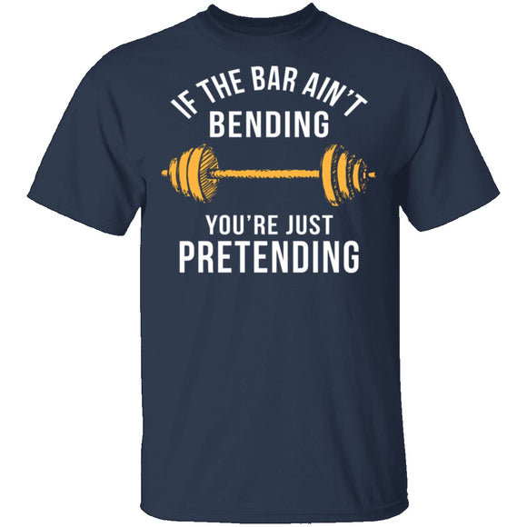 If The Bar Ain't Bending You're Just Pretending T-Shirt CustomCat