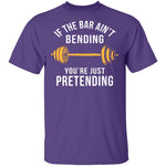 If The Bar Ain't Bending You're Just Pretending T-Shirt CustomCat