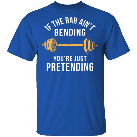 If The Bar Ain't Bending You're Just Pretending T-Shirt CustomCat