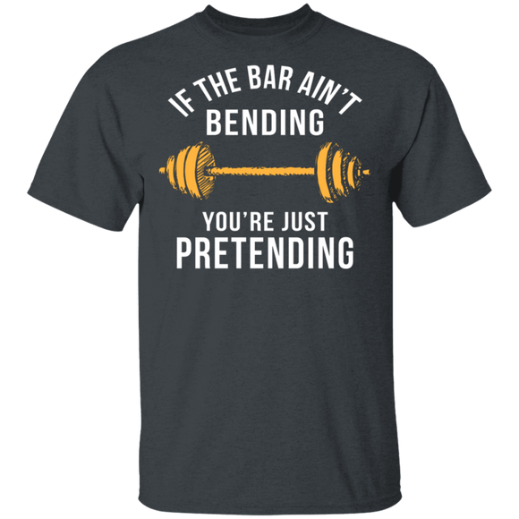 If The Bar Ain't Bending You're Just Pretending T-Shirt CustomCat