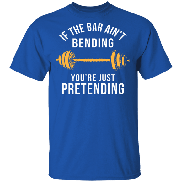 If The Bar Ain't Bending You're Just Pretending T-Shirt CustomCat