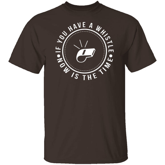 If You Have A Whistle Now Is The Time T-Shirt CustomCat