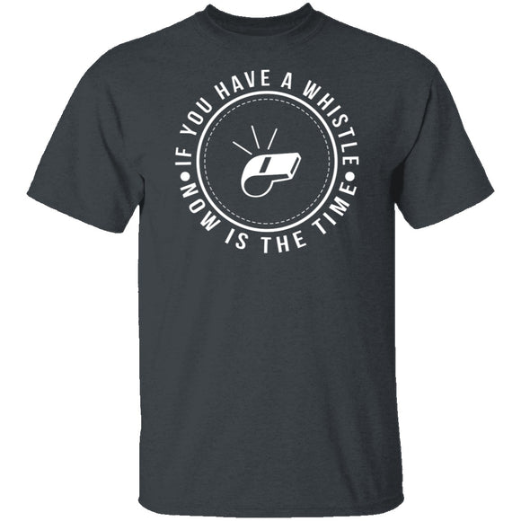 If You Have A Whistle Now Is The Time T-Shirt CustomCat