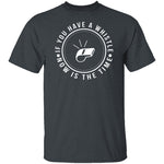 If You Have A Whistle Now Is The Time T-Shirt CustomCat