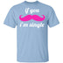 If You Mustache I'm Single T-Shirt CustomCat