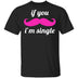If You Mustache I'm Single T-Shirt CustomCat