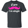 If You Mustache I'm Single T-Shirt CustomCat