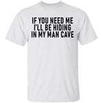 If You Need Me I'll Be Hiding In My Man Cave T-Shirt CustomCat