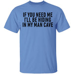 If You Need Me I'll Be Hiding In My Man Cave T-Shirt CustomCat