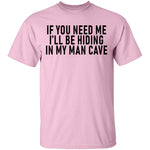 If You Need Me I'll Be Hiding In My Man Cave T-Shirt CustomCat