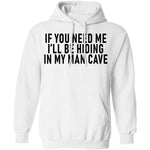 If You Need Me I'll Be Hiding In My Man Cave T-Shirt CustomCat