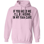If You Need Me I'll Be Hiding In My Man Cave T-Shirt CustomCat