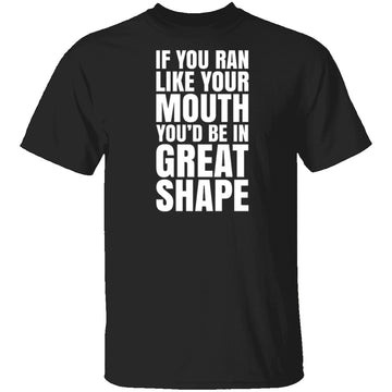 If You Ran Like Your Mouth T-Shirt CustomCat