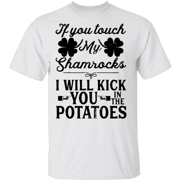 If You Touch My Shamrocks I Will Kick You In The Potatoes T-Shirt CustomCat