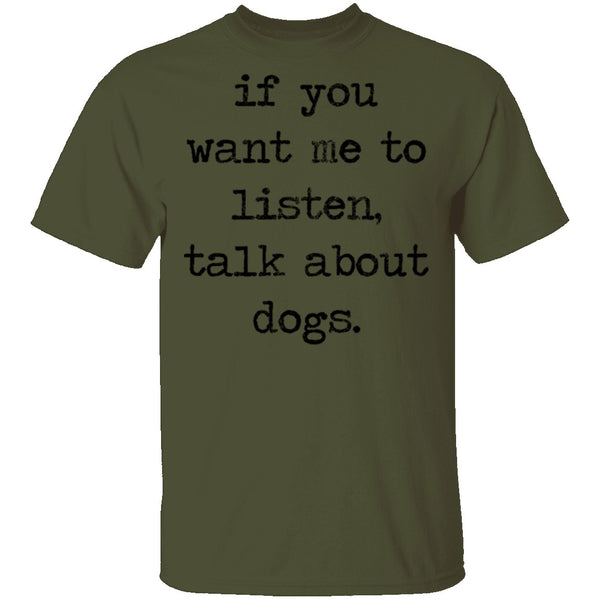 If You Want Me To Listen, Talk About Dogs T-Shirt CustomCat
