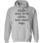 If You Want Me To Listen, Talk About Dogs T-Shirt CustomCat