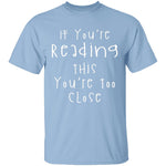 If You're Reading This You're Too Close T-Shirt CustomCat