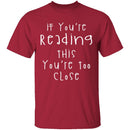 If You're Reading This You're Too Close T-Shirt CustomCat