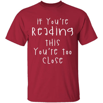 If You're Reading This You're Too Close T-Shirt CustomCat