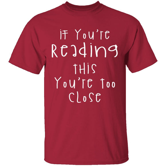If You're Reading This You're Too Close T-Shirt CustomCat