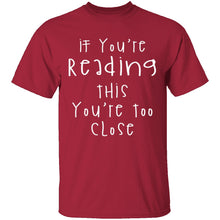 If You're Reading This You're Too Close T-Shirt