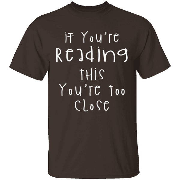 If You're Reading This You're Too Close T-Shirt CustomCat