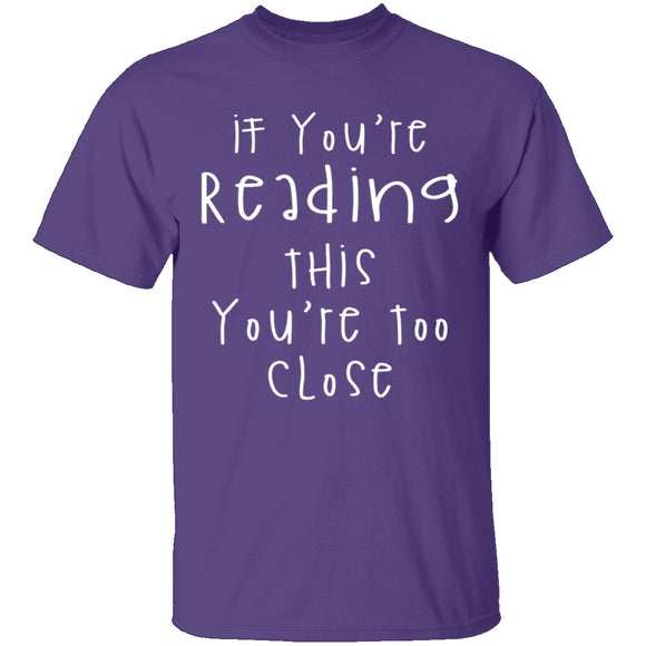 If You're Reading This You're Too Close T-Shirt CustomCat