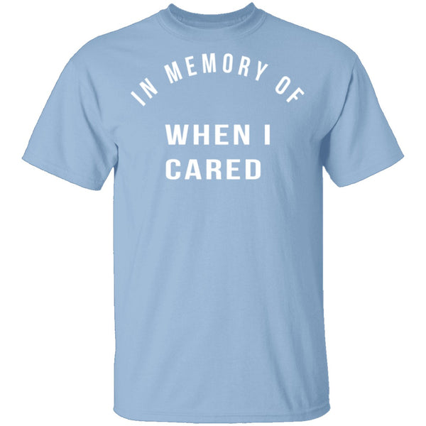 In Memory Of When I Cared T-Shirt CustomCat