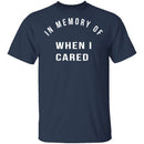 In Memory Of When I Cared T-Shirt CustomCat