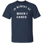 In Memory Of When I Cared T-Shirt CustomCat