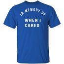 In Memory Of When I Cared T-Shirt CustomCat