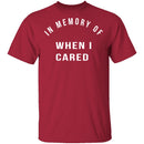 In Memory Of When I Cared T-Shirt CustomCat