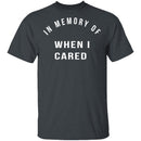 In Memory Of When I Cared T-Shirt CustomCat