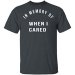 In Memory Of When I Cared T-Shirt CustomCat