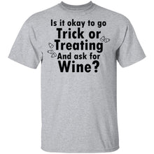 Is It Ok To Go Treat Or Treating And Ask For Wine T-Shirt