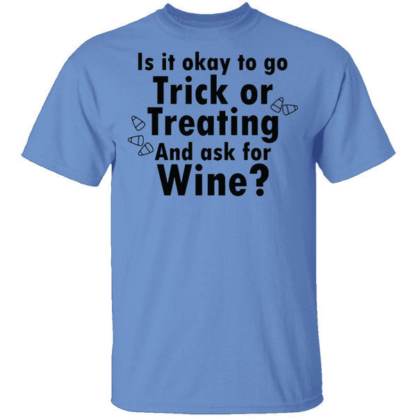 Is It Ok To Go Treat Or Treating And Ask For Wine T-Shirt CustomCat