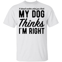 It Doesn't Matter What You Think My Dog Thinks I'm Right T-Shirt