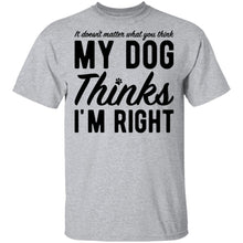 It Doesn't Matter What You Think My Dog Thinks I'm Right T-Shirt