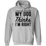 It Doesn't Matter What You Think My Dog Thinks I'm Right T-Shirt CustomCat