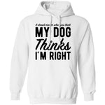 It Doesn't Matter What You Think My Dog Thinks I'm Right T-Shirt CustomCat
