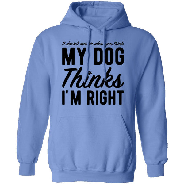 It Doesn't Matter What You Think My Dog Thinks I'm Right T-Shirt CustomCat
